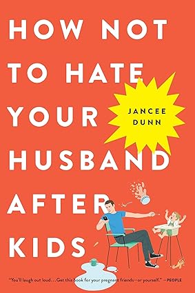 How Not to Hate Your Husband After Kids book by Jancee Dunn